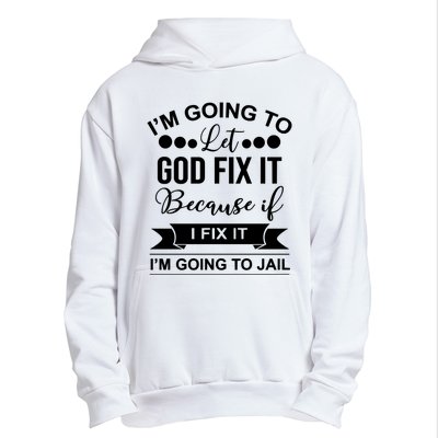 I'm Going To Let God Fix It Because If I Fix It I'm Going To Urban Pullover Hoodie