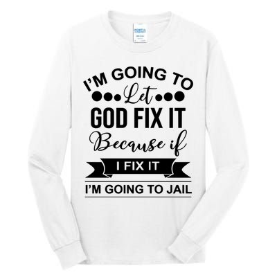 I'm Going To Let God Fix It Because If I Fix It I'm Going To Tall Long Sleeve T-Shirt