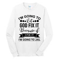 I'm Going To Let God Fix It Because If I Fix It I'm Going To Tall Long Sleeve T-Shirt