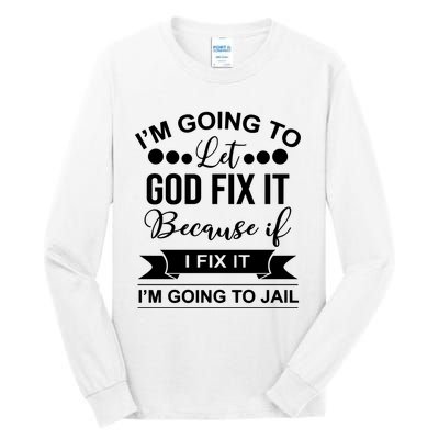 I'm Going To Let God Fix It Because If I Fix It I'm Going To Tall Long Sleeve T-Shirt