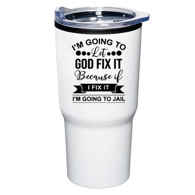 I'm Going To Let God Fix It Because If I Fix It I'm Going To Tumbler