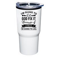 I'm Going To Let God Fix It Because If I Fix It I'm Going To Tumbler