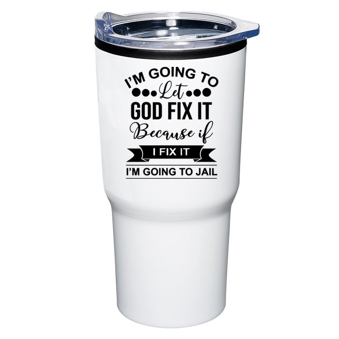 I'm Going To Let God Fix It Because If I Fix It I'm Going To Tumbler