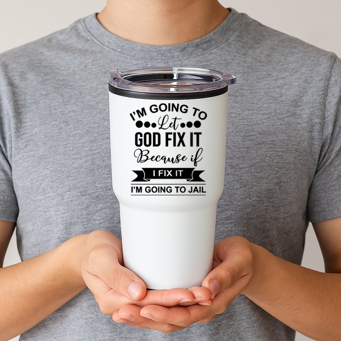 I'm Going To Let God Fix It Because If I Fix It I'm Going To Tumbler