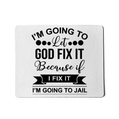 I'm Going To Let God Fix It Because If I Fix It I'm Going To Mousepad