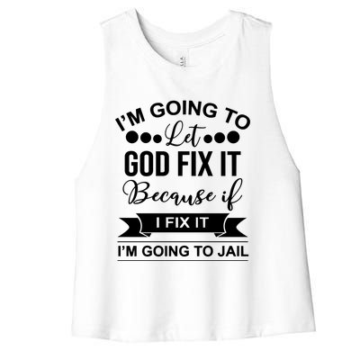 I'm Going To Let God Fix It Because If I Fix It I'm Going To Women's Racerback Cropped Tank