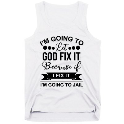 I'm Going To Let God Fix It Because If I Fix It I'm Going To Tank Top