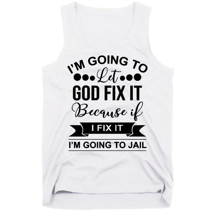 I'm Going To Let God Fix It Because If I Fix It I'm Going To Tank Top