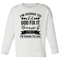 I'm Going To Let God Fix It Because If I Fix It I'm Going To Toddler Long Sleeve Shirt