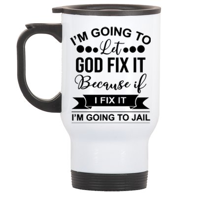 I'm Going To Let God Fix It Because If I Fix It I'm Going To Stainless Steel Travel Mug