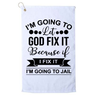I'm Going To Let God Fix It Because If I Fix It I'm Going To Golf Towel