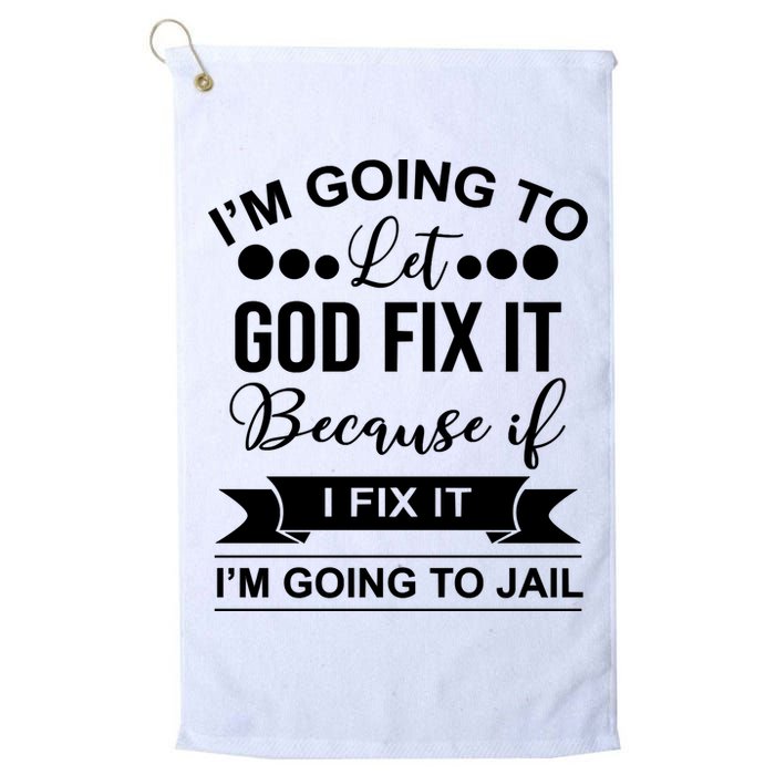 I'm Going To Let God Fix It Because If I Fix It I'm Going To Golf Towel
