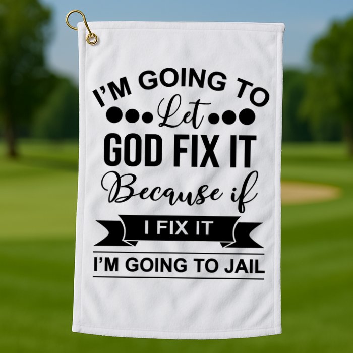 I'm Going To Let God Fix It Because If I Fix It I'm Going To Golf Towel