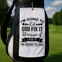 I'm Going To Let God Fix It Because If I Fix It I'm Going To Golf Towel