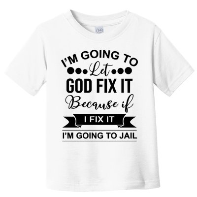 I'm Going To Let God Fix It Because If I Fix It I'm Going To Toddler T-Shirt