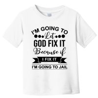 I'm Going To Let God Fix It Because If I Fix It I'm Going To Toddler T-Shirt