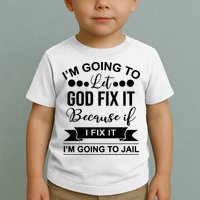 I'm Going To Let God Fix It Because If I Fix It I'm Going To Toddler T-Shirt