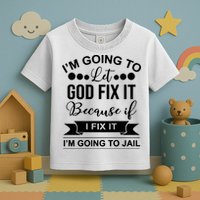 I'm Going To Let God Fix It Because If I Fix It I'm Going To Toddler T-Shirt