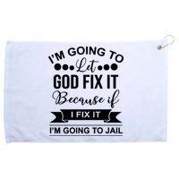 I'm Going To Let God Fix It Because If I Fix It I'm Going To Grommeted Golf Towel