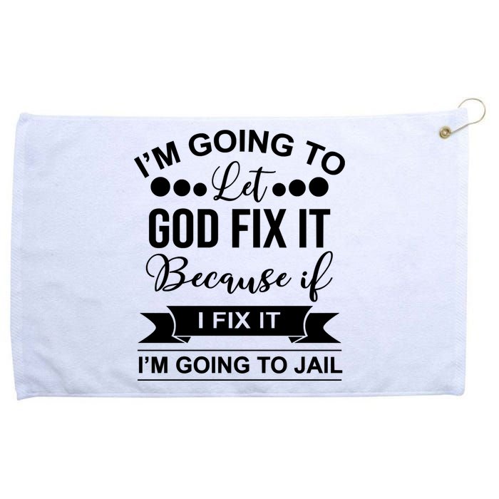 I'm Going To Let God Fix It Because If I Fix It I'm Going To Grommeted Golf Towel