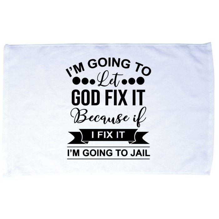I'm Going To Let God Fix It Because If I Fix It I'm Going To Microfiber Hand Towel