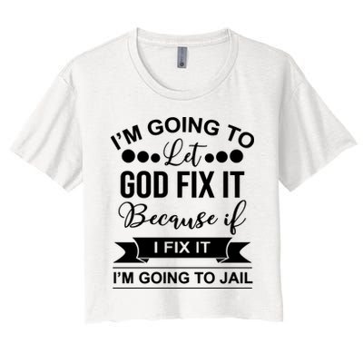 I'm Going To Let God Fix It Because If I Fix It I'm Going To Crop Top