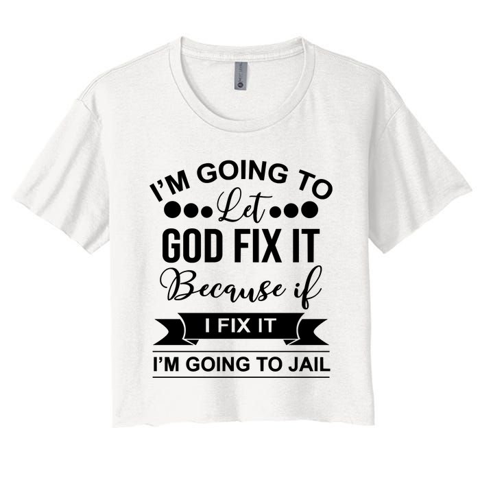 I'm Going To Let God Fix It Because If I Fix It I'm Going To Women's Crop Top Tee