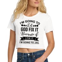 I'm Going To Let God Fix It Because If I Fix It I'm Going To Crop Top