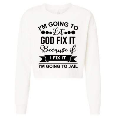I'm Going To Let God Fix It Because If I Fix It I'm Going To Cropped Pullover Crew