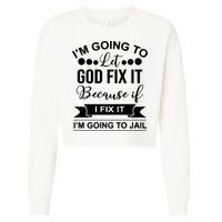 I'm Going To Let God Fix It Because If I Fix It I'm Going To Cropped Pullover Crew