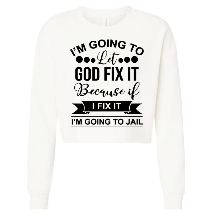 I'm Going To Let God Fix It Because If I Fix It I'm Going To Cropped Pullover Crew