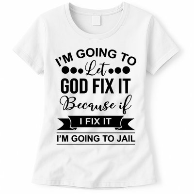 I'm Going To Let God Fix It Because If I Fix It I'm Going To Womens T-Shirt