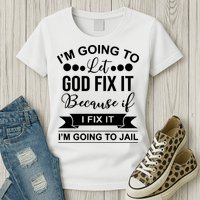 I'm Going To Let God Fix It Because If I Fix It I'm Going To Womens T-Shirt