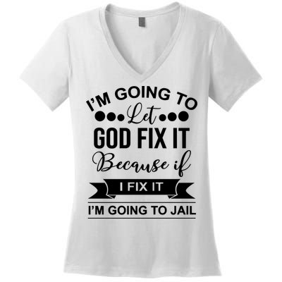 I'm Going To Let God Fix It Because If I Fix It I'm Going To Women's V-Neck T-Shirt