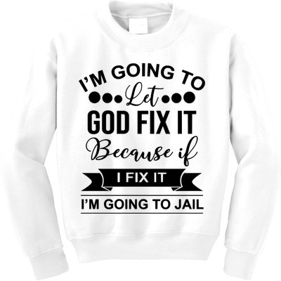 I'm Going To Let God Fix It Because If I Fix It I'm Going To Kids Sweatshirt