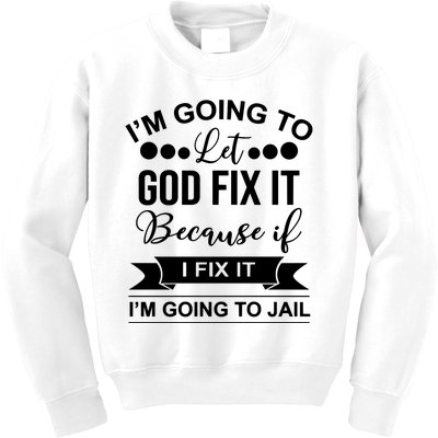 I'm Going To Let God Fix It Because If I Fix It I'm Going To Kids Sweatshirt