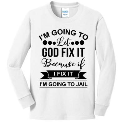 I'm Going To Let God Fix It Because If I Fix It I'm Going To Kids Long Sleeve Shirt