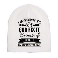 I'm Going To Let God Fix It Because If I Fix It I'm Going To Short Acrylic Beanie