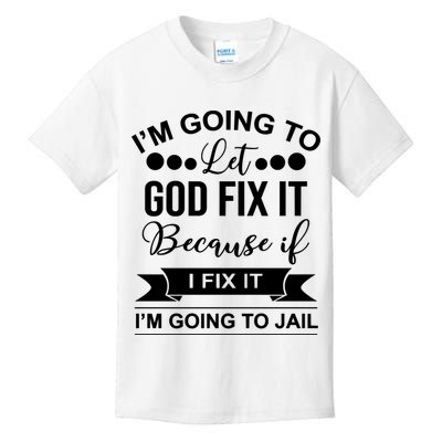 I'm Going To Let God Fix It Because If I Fix It I'm Going To Kids T-Shirt