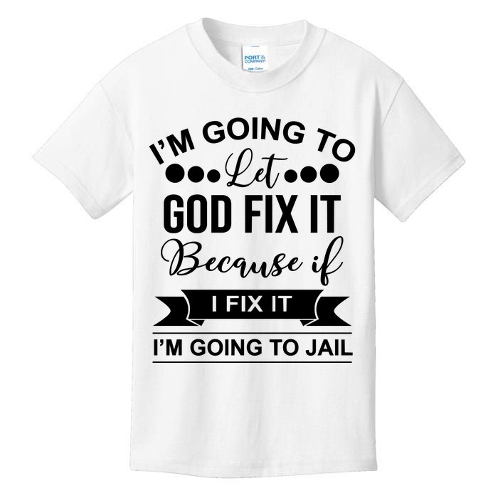 I'm Going To Let God Fix It Because If I Fix It I'm Going To Kids T-Shirt