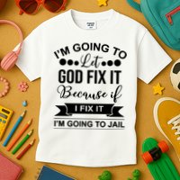 I'm Going To Let God Fix It Because If I Fix It I'm Going To Kids T-Shirt