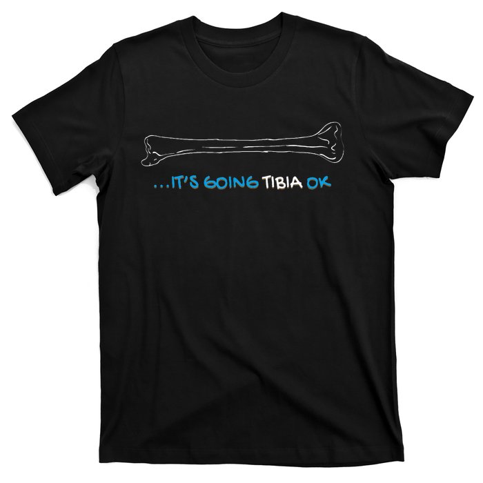 ItS Going Tibia Okay Nurse Doctor Bone Pun Funny Get Well T-Shirt