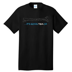 ItS Going Tibia Okay Nurse Doctor Bone Pun Funny Get Well Tall T-Shirt