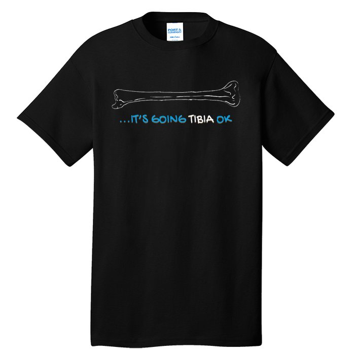 ItS Going Tibia Okay Nurse Doctor Bone Pun Funny Get Well Tall T-Shirt