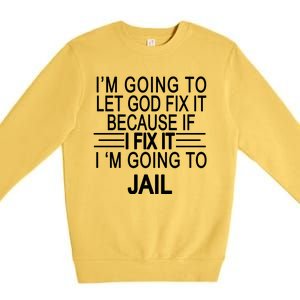 I'm Going To Let God Fix It Funny Quote Premium Crewneck Sweatshirt