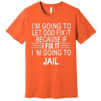 I'm Going To Let God Fix It Funny Quote Premium T-Shirt