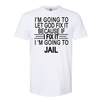 I'm Going To Let God Fix It Funny Quote Softstyle CVC T-Shirt