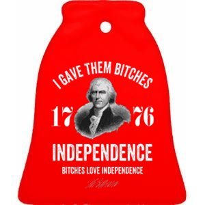 I Gave Them Bitches 1776 Independence Funny Bitches Love Independence Ceramic Bell Ornament