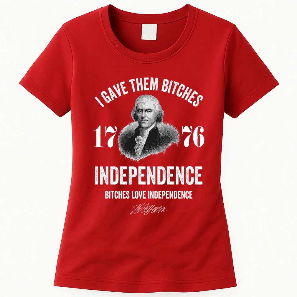 I Gave Them Bitches 1776 Independence Funny Bitches Love Independence Womens T-Shirt