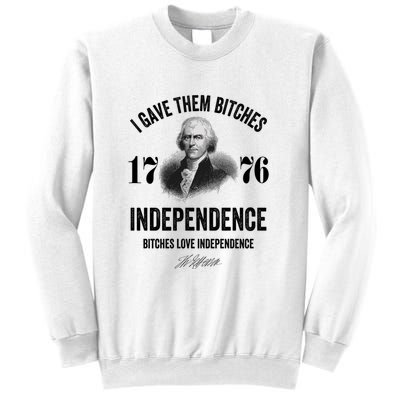 I Gave Them Bitches 1776 Independence Funny Bitches Love Independence Sweatshirt